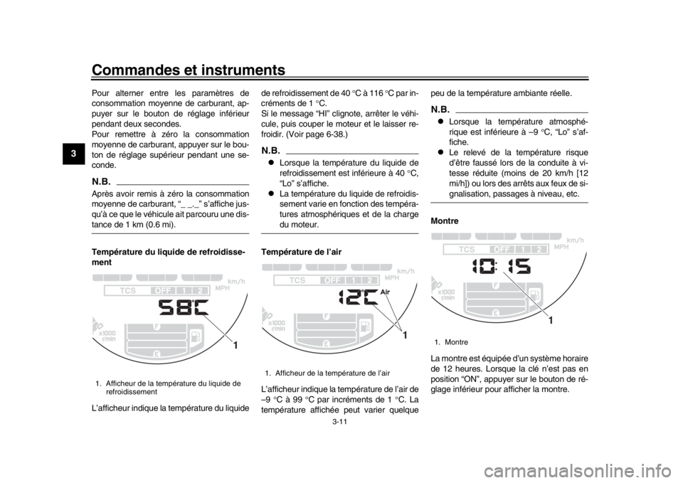 YAMAHA XSR 900 2018  Notices Demploi (in French) Commandes et instruments
3-11
1
23
4
5
6
7
8
9
10
11
12
Pour alterner entre les paramètres de
consommation moyenne de carburant, ap-
puyer sur le bouton de réglage inférieur
pendant deux secondes.
