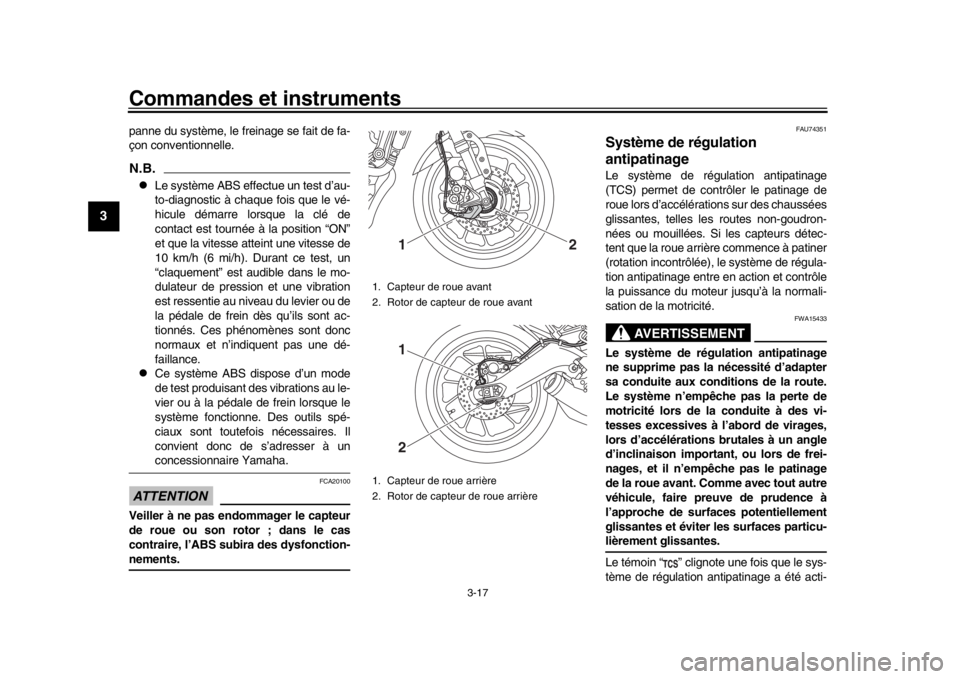 YAMAHA XSR 900 2018  Notices Demploi (in French) Commandes et instruments
3-17
1
23
4
5
6
7
8
9
10
11
12
panne du système, le freinage se fait de fa-
çon conventionnelle.N.B.
Le système ABS effectue un test d’au-
to-diagnostic à chaque fois