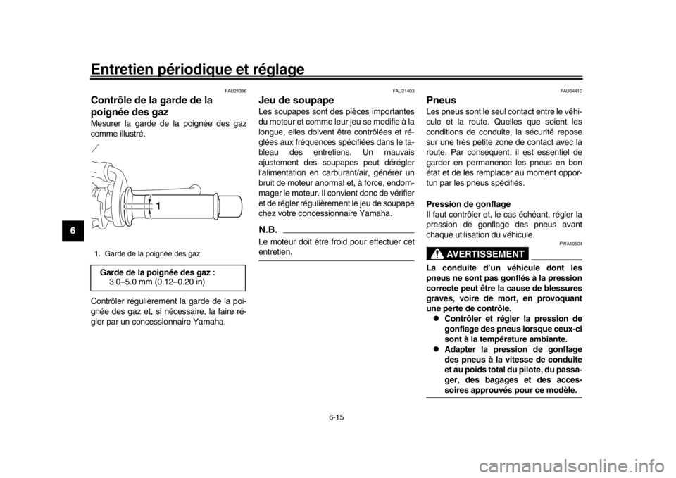 YAMAHA XSR 900 2018  Notices Demploi (in French) Entretien périodique et réglage
6-15
1
2
3
4
56
7
8
9
10
11
12
FAU21386
Contrôle de la garde de la 
poignée des gazMesurer la garde de la poignée des gaz
comme illustré.
Contrôler régulièreme