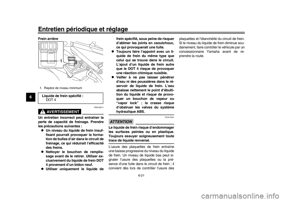 YAMAHA XSR 900 2018  Notices Demploi (in French) Entretien périodique et réglage
6-21
1
2
3
4
56
7
8
9
10
11
12
Frein arrière
AVERTISSEMENT
FWA16011
Un entretien incorrect peut entraîner la
perte de capacité de  freinage. Prendre
les précautio
