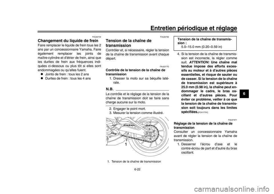 YAMAHA XSR 900 2018  Notices Demploi (in French) Entretien périodique et réglage
6-22
1
2
3
4
567
8
9
10
11
12
FAU22734
Changement du liquide de freinFaire remplacer le liquide de frein tous les 2
ans par un concessionnaire Yamaha. Faire
égalemen