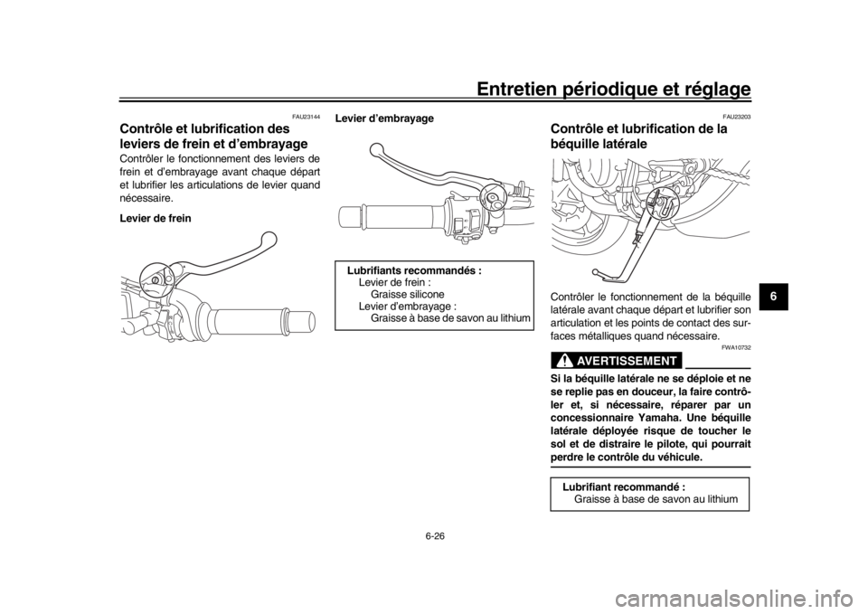 YAMAHA XSR 900 2018  Notices Demploi (in French) Entretien périodique et réglage
6-26
1
2
3
4
567
8
9
10
11
12
FAU23144
Contrôle et lubrification des 
leviers de frein et d’embrayageContrôler le fonctionnement des leviers de
frein et d’embra