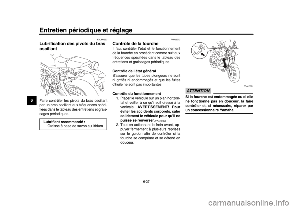 YAMAHA XSR 900 2018  Notices Demploi (in French) Entretien périodique et réglage
6-27
1
2
3
4
56
7
8
9
10
11
12
FAUM1653
Lubrification des pivots du bras 
oscillantFaire contrôler les pi vots du bras oscillant
par un bras oscillant  aux fréquenc