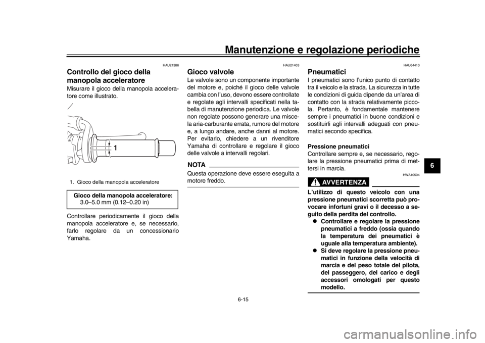 YAMAHA XSR 900 2018  Manuale duso (in Italian) Manutenzione e regolazione periodiche
6-15
1
2
3
4
567
8
9
10
11
12
HAU21386
Controllo del gioco della 
manopola acceleratoreMisurare il gioco della manopola accelera-
tore come illustrato.
Controllar