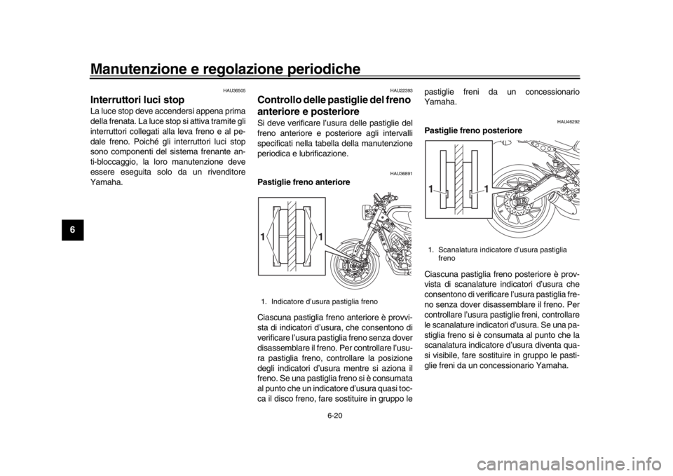 YAMAHA XSR 900 2018  Manuale duso (in Italian) Manutenzione e regolazione periodiche
6-20
1
2
3
4
56
7
8
9
10
11
12
HAU36505
Interruttori luci stop La luce stop deve accendersi appena prima
della frenata. La luce stop si attiva tramite gli
interru