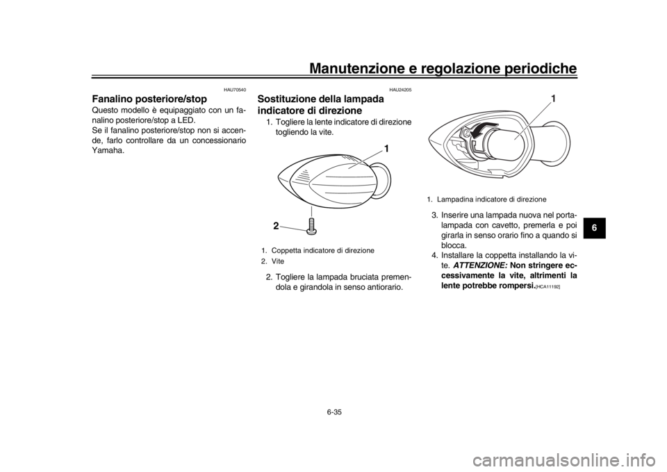 YAMAHA XSR 900 2018  Manuale duso (in Italian) Manutenzione e regolazione periodiche
6-35
1
2
3
4
567
8
9
10
11
12
HAU70540
Fanalino posteriore/stopQuesto modello è equipaggiato con un fa-
nalino posteriore/stop a LED.
Se il fanalino posteriore/s