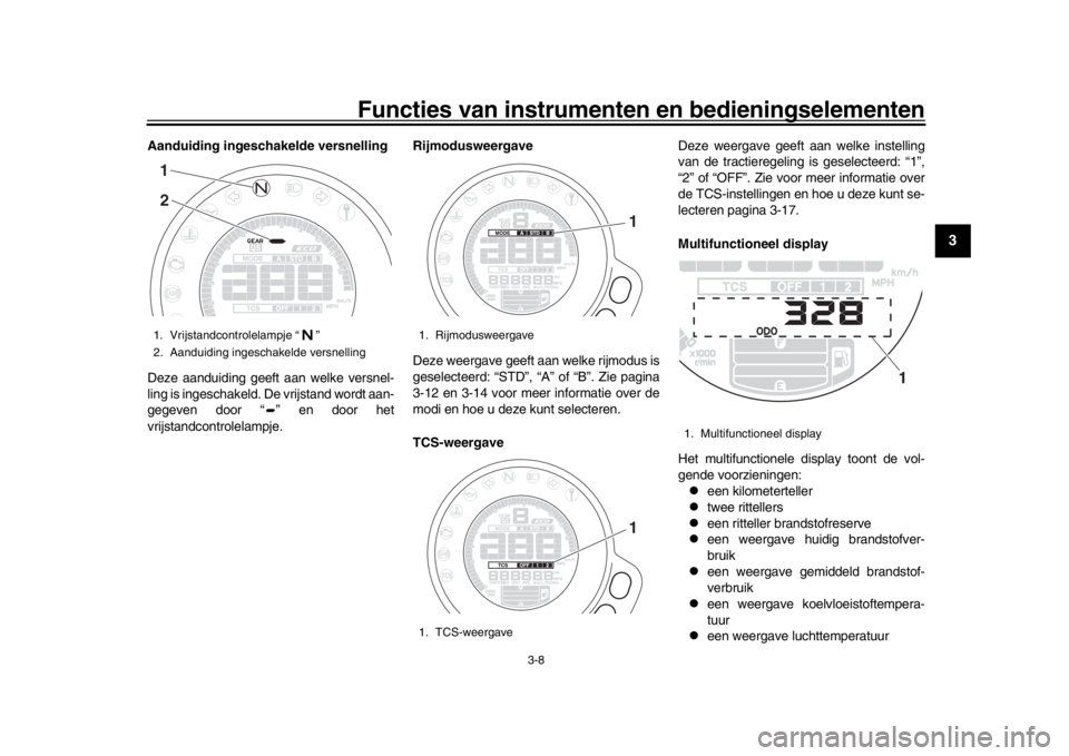 YAMAHA XSR 900 2018 Instructieboekje (in Dutch) Functies van instrumenten en bedieningselementen
3-8
1
234
5
6
7
8
9
10
11
12
Aanduiding ingeschakelde versnelling
Deze aanduiding geeft aan welke versnel-
ling is ingeschakeld. De vrijstand wordt aan YAMAHA XSR 900 2018 Instructieboekje (in Dutch) Functies van instrumenten en bedieningselementen
3-8
1
234
5
6
7
8
9
10
11
12
Aanduiding ingeschakelde versnelling
Deze aanduiding geeft aan welke versnel-
ling is ingeschakeld. De vrijstand wordt aan