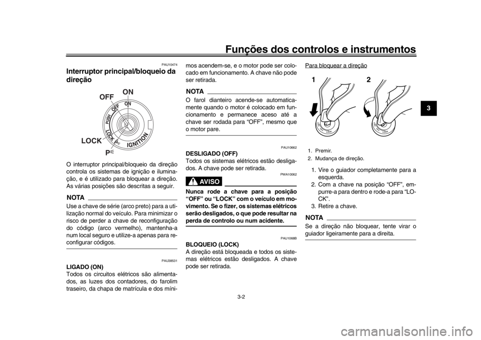 YAMAHA XSR 900 2018  Manual de utilização (in Portuguese) Funções dos controlos e instrumentos
3-2
1
234
5
6
7
8
9
10
11
12
PAU10474
Interruptor principal/bloqueio da 
direçãoO interruptor principal/bloqueio da direção
controla os sistemas de ignição