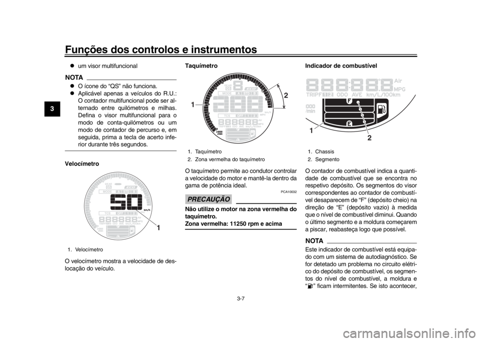 YAMAHA XSR 900 2018  Manual de utilização (in Portuguese) Funções dos controlos e instrumentos
3-7
1
23
4
5
6
7
8
9
10
11
12

um visor multifuncional
NOTA
O ícone do “QS” não funciona.

Aplicável apenas a veículos do R.U.:
O contador multi