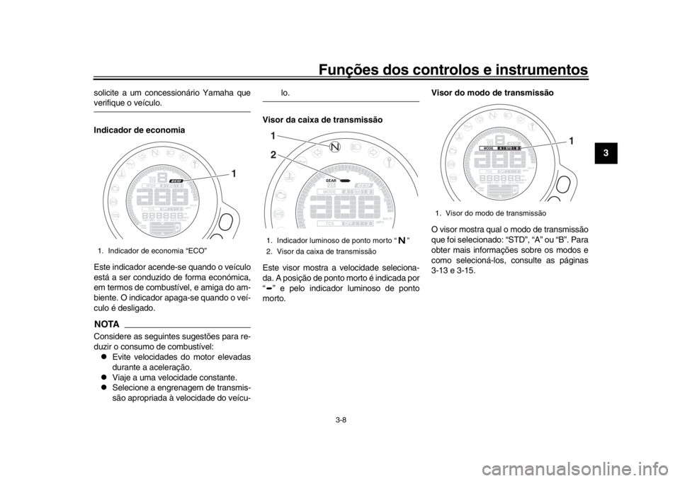 YAMAHA XSR 900 2018  Manual de utilização (in Portuguese) Funções dos controlos e instrumentos
3-8
1
234
5
6
7
8
9
10
11
12
solicite a um concessionário Yamaha queverifique o veículo.
Indicador de economia
Este indicador acende-se quando o veículo
está