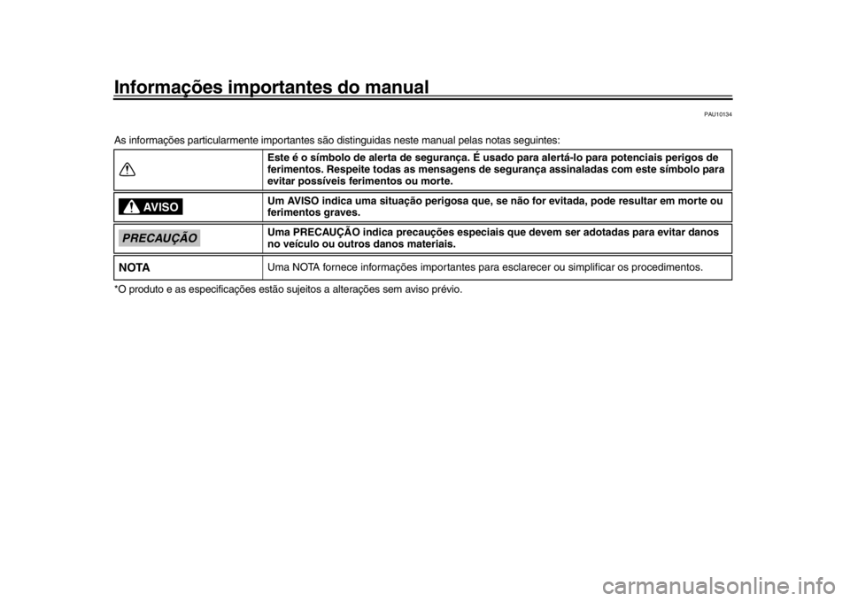 YAMAHA XSR 900 2018  Manual de utilização (in Portuguese) Informações importantes do manual
PAU10134
As informações particularmente importantes são distinguidas nes te manual pelas notas seguintes:
*O produto e as especificações estão sujeitos a alte