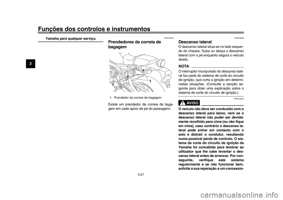 YAMAHA XSR 900 2018  Manual de utilização (in Portuguese) Funções dos controlos e instrumentos
3-27
1
23
4
5
6
7
8
9
10
11
12
Yamaha para qualquer serviço.
PAU15152
Prendedores da correia de 
bagagemExiste um prendedor da correia de baga-
gem em cada apoi