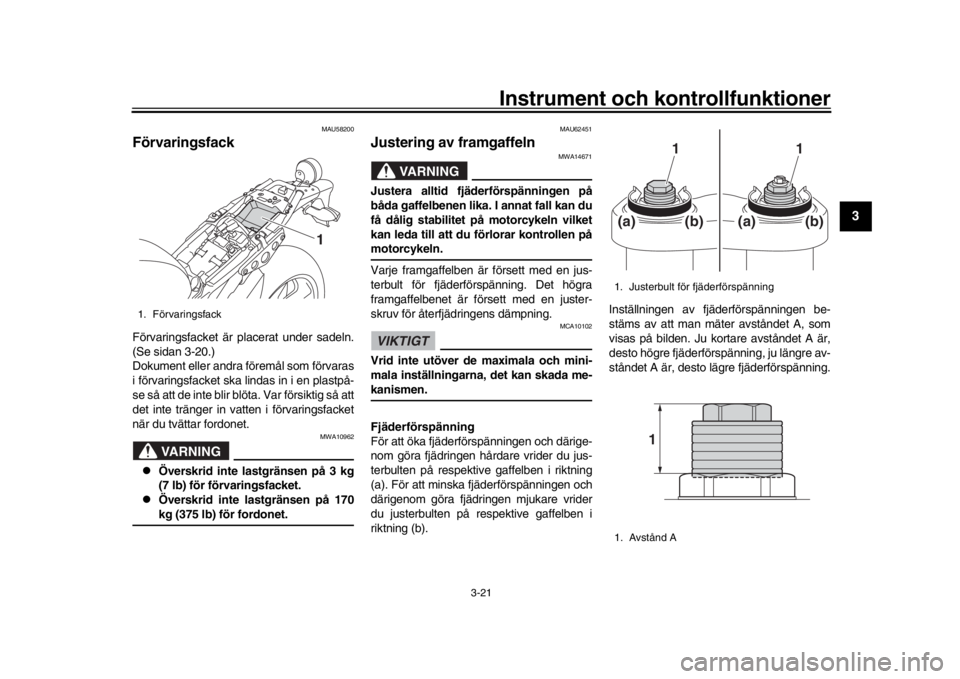 YAMAHA XSR 900 2018 Bruksanvisningar (in Swedish) Instrument och kontrollfunktioner
3-21
1
234
5
6
7
8
9
10
11
12
MAU58200
FörvaringsfackFörvaringsfacket är pl acerat under sadeln.
(Se sidan 3-20.)
Dokument eller andra föremål som förvaras
i YAMAHA XSR 900 2018 Bruksanvisningar (in Swedish) Instrument och kontrollfunktioner
3-21
1
234
5
6
7
8
9
10
11
12
MAU58200
FörvaringsfackFörvaringsfacket är pl acerat under sadeln.
(Se sidan 3-20.)
Dokument eller andra föremål som förvaras
i