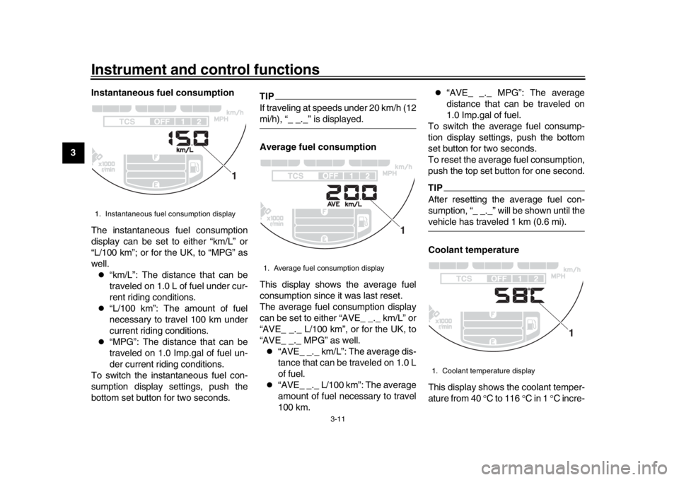 YAMAHA XSR 900 2017  Owners Manual Instrument and control functions
3-11
1
23
4
5
6
7
8
9
10
11
12 Instantaneous fuel consumption
The instantaneous fuel consumption
display can be set to either “km/L” or
“L/100 km”; or for the 