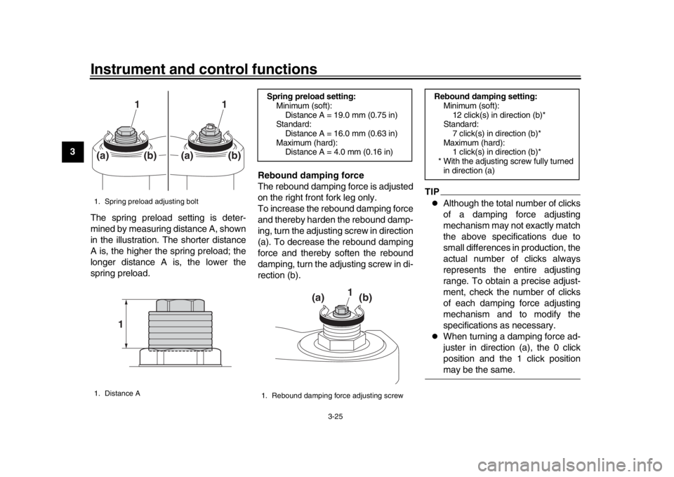 YAMAHA XSR 900 2017  Owners Manual Instrument and control functions
3-25
1
23
4
5
6
7
8
9
10
11
12 The spring preload setting is deter-
mined by measuring distance A, shown
in the illustration. The shorter distance
A is, the higher the