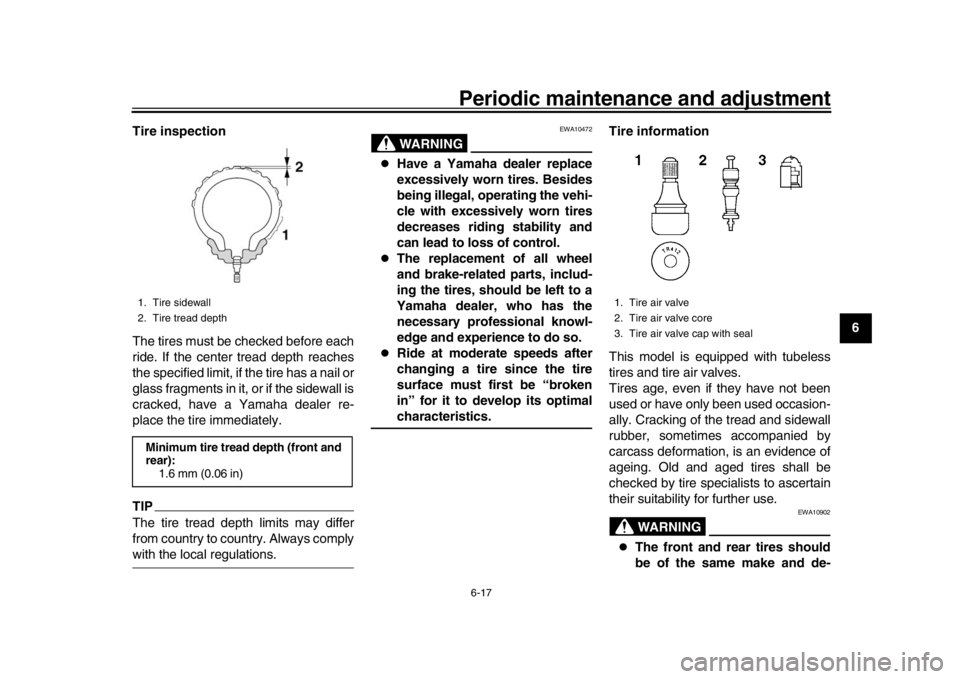 YAMAHA XSR 900 2017  Owners Manual Periodic maintenance and adjustment6-17
1
2
3
4
567
8
9
10
11
12
Tire inspection
The tires must be checked before each
ride. If the center tread depth reaches
the specified limit, if the tire has a na