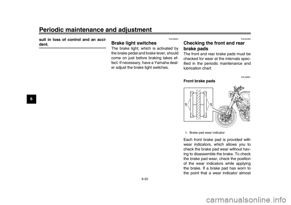 YAMAHA XSR 900 2017  Owners Manual Periodic maintenance and adjustment
6-20
1
2
3
4
56
7
8
9
10
11
12 sult in loss of control and an acci-
dent.
EAU36504
Brake light switchesThe brake light, which is activated by
the brake pedal and br