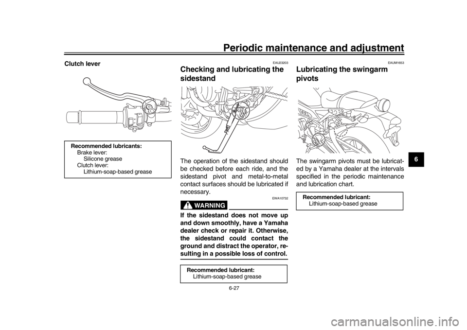 YAMAHA XSR 900 2017  Owners Manual Periodic maintenance and adjustment6-27
1
2
3
4
567
8
9
10
11
12
Clutch lever
EAU23203
Checking and lubr
icating the 
sidestandThe operation of the sidestand should
be checked before each ride, and th