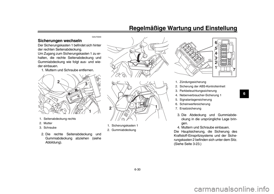 YAMAHA XSR 900 2017  Betriebsanleitungen (in German) Regelmäßige Wartung und Einstellung
6-30
1
2
3
4
567
8
9
10
11
12
GAU73340
Sicherungen wechselnDer Sicherungskasten 1 befindet sich hinter
der rechten Seitenabdeckung.
Um Zugang zum Sicherungskasten