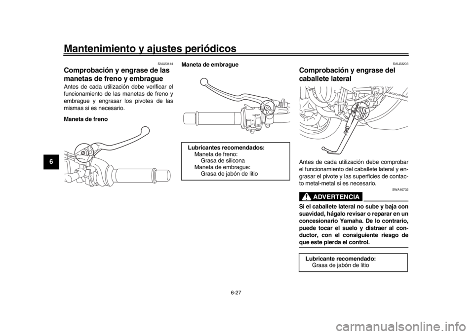 YAMAHA XSR 900 2017  Manuale de Empleo (in Spanish) Mantenimiento y ajustes periódicos
6-27
1
2
3
4
56
7
8
9
10
11
12
SAU23144
Comprobación y engrase de las 
manetas de freno y embragueAntes de cada utilización debe verificar el
funcionamiento de la
