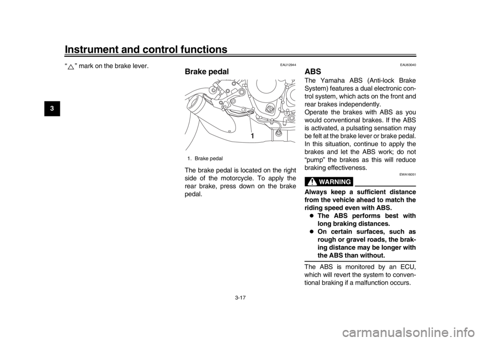 YAMAHA XSR 900 2016  Owners Manual Instrument and control functions
3-17
1
23
4
5
6
7
8
9
10
11
12 “ ” mark on the brake lever.
EAU12944
Brake pedalThe brake pedal is located on the right
side of the motorcycle. To apply the
rear b