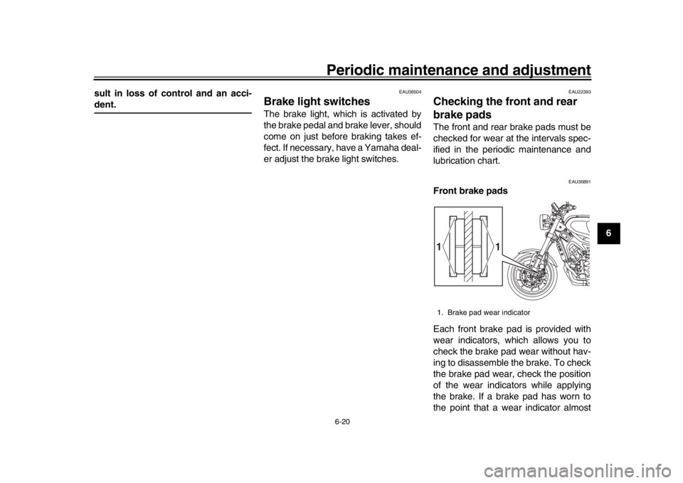 YAMAHA XSR 900 2016  Owners Manual Periodic maintenance and adjustment6-20
1
2
3
4
567
8
9
10
11
12
sult in loss of control and an acci-
dent.
EAU36504
Brake light switchesThe brake light, which is activated by
the brake pedal and brak