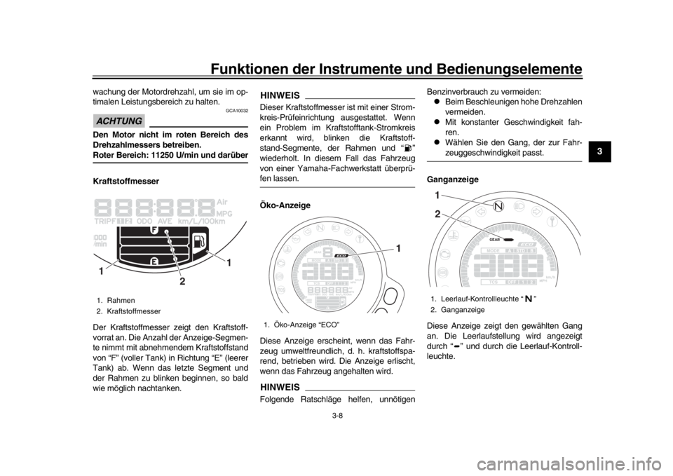 YAMAHA XSR 900 2016  Betriebsanleitungen (in German) Funktionen der Instrumente und Bedienungselemente
3-8
1
234
5
6
7
8
9
10
11
12
wachung der Motordrehzahl, um sie im op-
timalen Leistungsbereich zu halten.ACHTUNG
GCA10032
Den Motor nicht im roten Ber