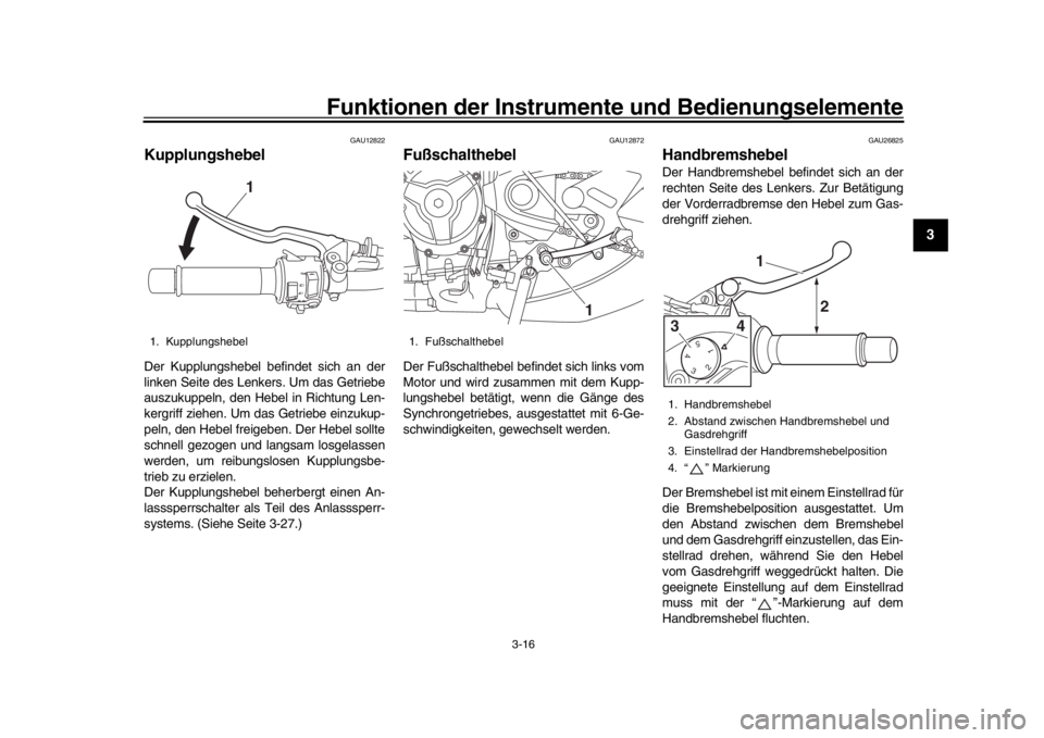 YAMAHA XSR 900 2016  Betriebsanleitungen (in German) Funktionen der Instrumente und Bedienungselemente
3-16
1
234
5
6
7
8
9
10
11
12
GAU12822
KupplungshebelDer Kupplungshebel befindet sich an der
linken Seite des Lenkers. Um das Getriebe
auszukuppeln, d