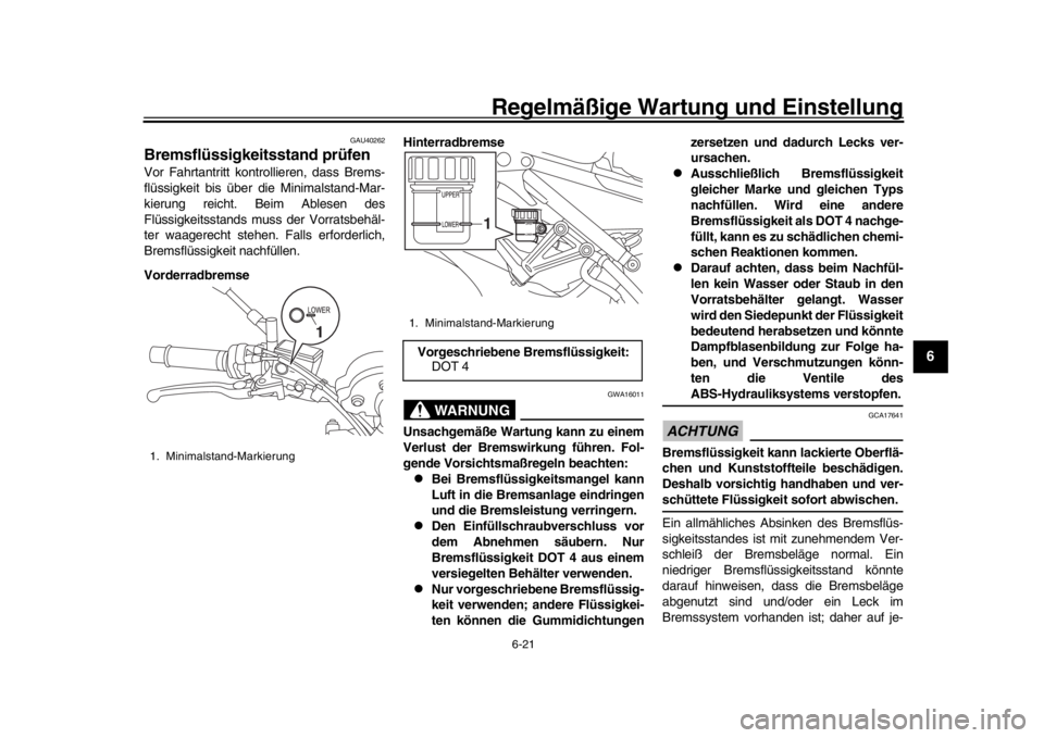 YAMAHA XSR 900 2016  Betriebsanleitungen (in German) Regelmäßige Wartung und Einstellung
6-21
1
2
3
4
567
8
9
10
11
12
GAU40262
Bremsflüssigkeitsstand prüfenVor Fahrtantritt kontrollieren, dass Brems-
flüssigkeit bis über die Minimalstand-Mar-
kie