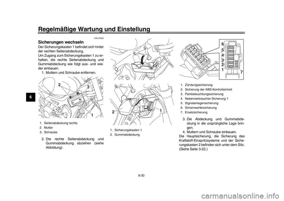 YAMAHA XSR 900 2016  Betriebsanleitungen (in German) Regelmäßige Wartung und Einstellung
6-30
1
2
3
4
56
7
8
9
10
11
12
GAU73340
Sicherungen wechselnDer Sicherungskasten 1 befindet sich hinter
der rechten Seitenabdeckung.
Um Zugang zum Sicherungskaste