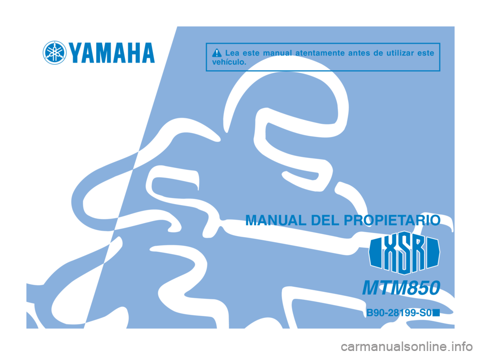 YAMAHA XSR 900 2016  Manuale de Empleo (in Spanish) q Lea este manual atentamente antes de utilizar este 
vehículo.
MANUAL DEL PROPIETARIO
MTM850
B90-28199-S0 ¢
B90-9-S0_2-immobi_Hyoshi.indd   12016/02/12   15:43:06 