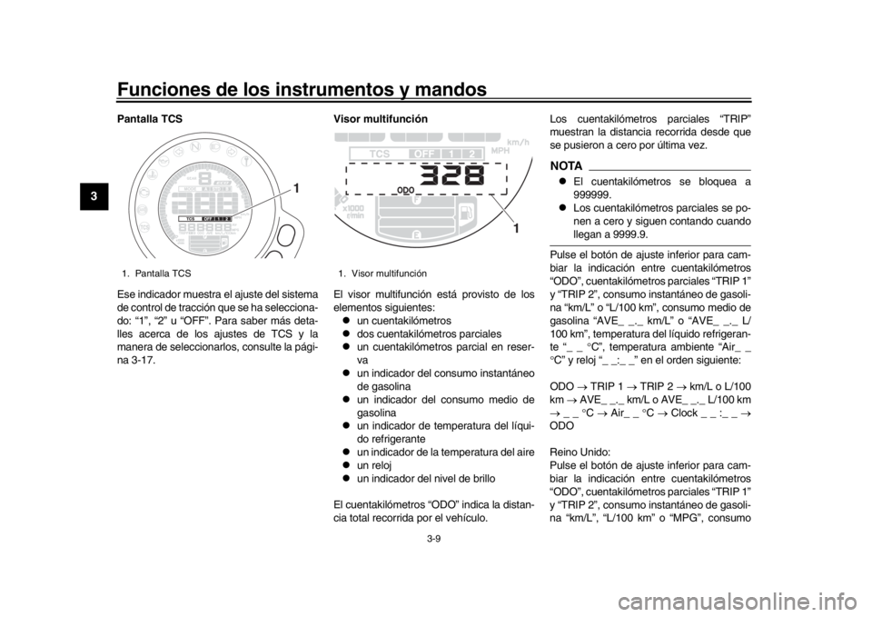 YAMAHA XSR 900 2016  Manuale de Empleo (in Spanish) Funciones de los instrumentos y mandos
3-9
1
23
4
5
6
7
8
9
10
11
12
Pantalla TCS
Ese indicador muestra el ajuste del sistema
de control de tracción que se ha selecciona-
do: “1”, “2” u “OF