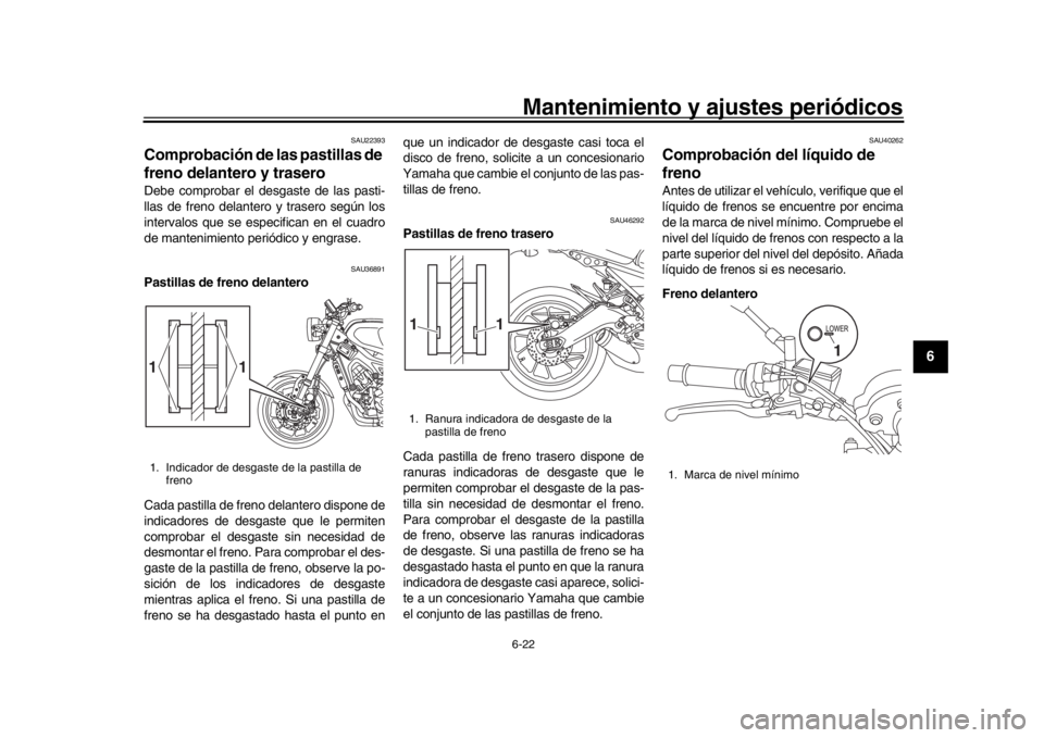 YAMAHA XSR 900 2016 Manuale de Empleo (in Spanish) Mantenimiento y ajustes periódicos6-22
1
2
3
4
567
8
9
10
11
12
SAU22393
Comprobación de las pastillas de
freno delantero y traseroDebe comprobar el desgaste de las pasti-
llas de freno delantero y YAMAHA XSR 900 2016 Manuale de Empleo (in Spanish) Mantenimiento y ajustes periódicos6-22
1
2
3
4
567
8
9
10
11
12
SAU22393
Comprobación de las pastillas de
freno delantero y traseroDebe comprobar el desgaste de las pasti-
llas de freno delantero y