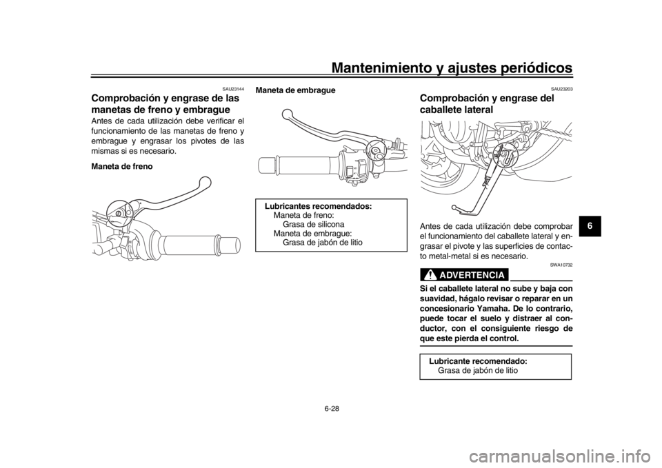 YAMAHA XSR 900 2016  Manuale de Empleo (in Spanish) Mantenimiento y ajustes periódicos6-28
1
2
3
4
567
8
9
10
11
12
SAU23144
Comprobación y engrase de las 
manetas de freno y embragueAntes de cada utilización debe verificar el
funcionamiento de las 