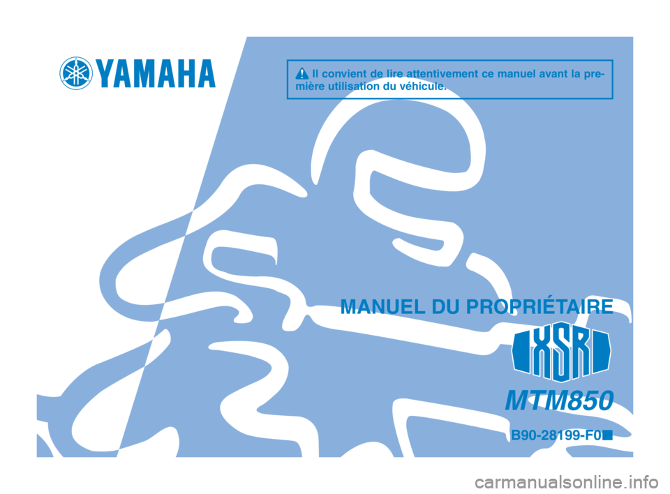 YAMAHA XSR 900 2016  Notices Demploi (in French) q Il convient de lire attentivement ce manuel avant la pre- 
mière utilisation du véhicule.
MTM850
B90-28199-F0 ¢
MANUEL DU PROPRIÉTAIRE
B90-28199-F0_2-immobi_F_Hyoshi.indd   12016/02/12   14:20:4