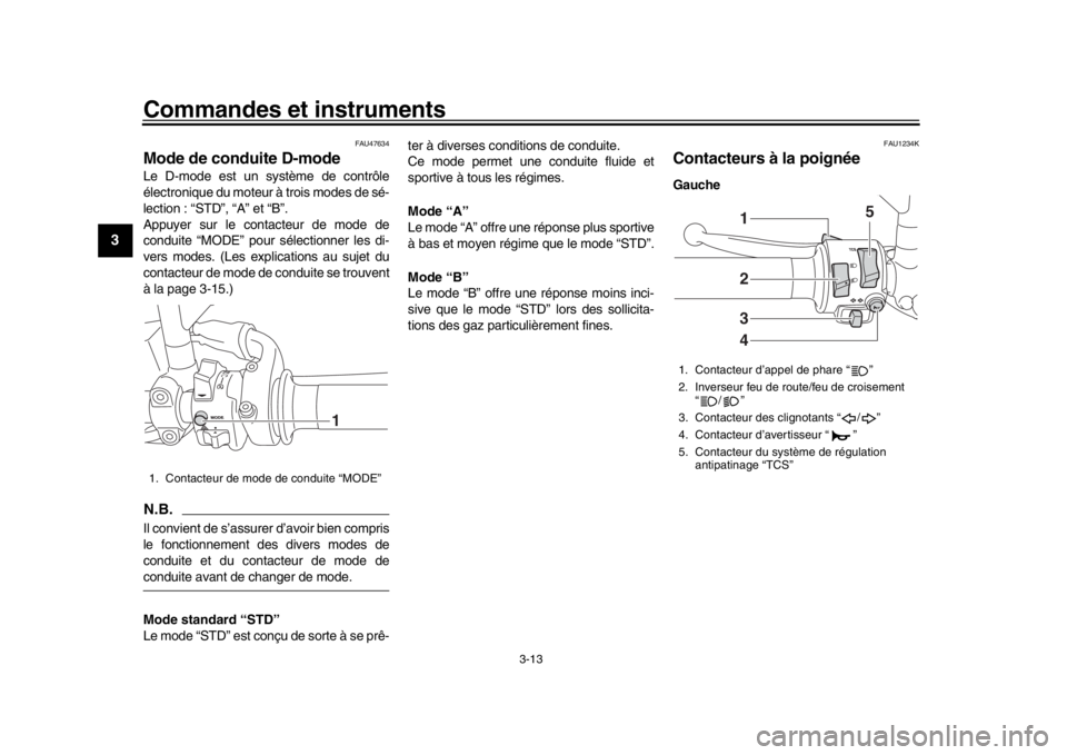YAMAHA XSR 900 2016  Notices Demploi (in French) Commandes et instruments
3-13
1
23
4
5
6
7
8
9
10
11
12
FAU47634
Mode de conduite D-modeLe D-mode est un système de contrôle
électronique du moteur à trois modes de sé-
lection : “STD”, “A