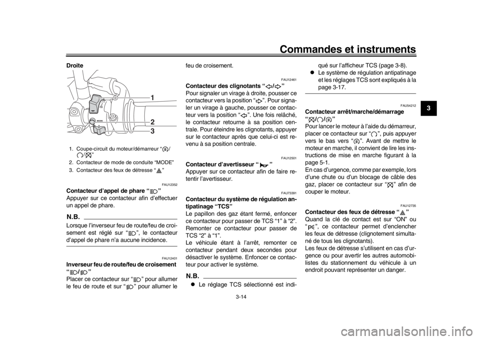 YAMAHA XSR 900 2016  Notices Demploi (in French) Commandes et instruments
3-14
1
234
5
6
7
8
9
10
11
12
Droite 
FAU12352
Contacteur d’a ppel de phare “ ”
Appuyer sur ce contacteur afin d’effectuer
un appel de phare.N.B.Lorsque l’inverseur 