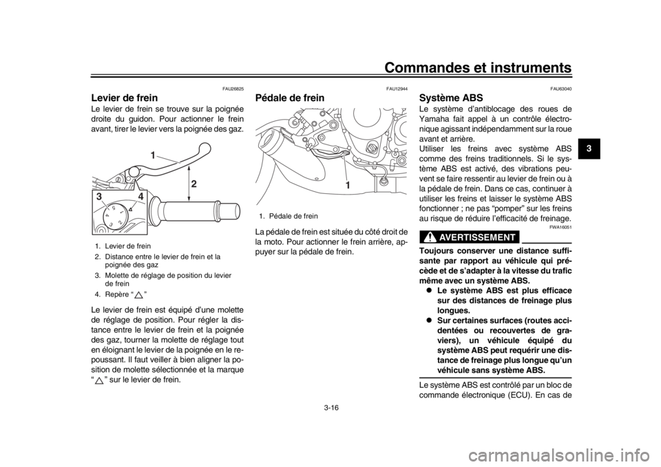 YAMAHA XSR 900 2016  Notices Demploi (in French) Commandes et instruments
3-16
1
234
5
6
7
8
9
10
11
12
FAU26825
Levier de freinLe levier de frein se trouve sur la poignée
droite du guidon. Pour actionner le frein
avant, tirer le levier vers la poi