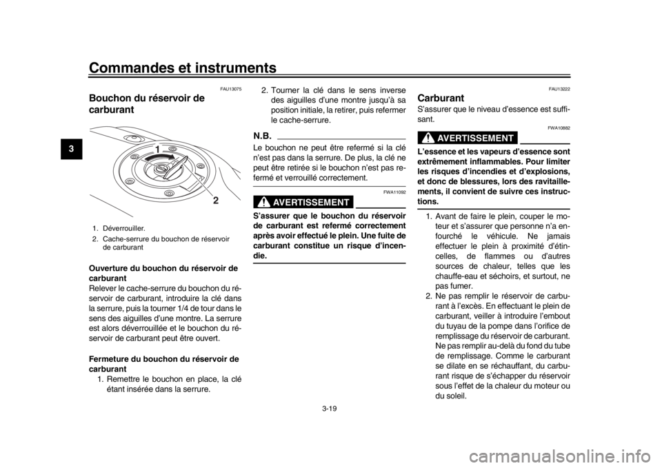 YAMAHA XSR 900 2016  Notices Demploi (in French) Commandes et instruments
3-19
1
23
4
5
6
7
8
9
10
11
12
FAU13075
Bouchon du réservoir de 
carburantOuverture du bouchon du réservoir de 
carburant
Relever le cache-serrure du bouchon du ré-
servoir