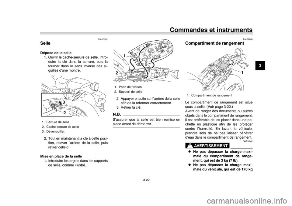 YAMAHA XSR 900 2016  Notices Demploi (in French) Commandes et instruments
3-22
1
234
5
6
7
8
9
10
11
12
FAU57991
SelleDépose de la selle 1. Ouvrir le cache-se rrure de selle, intro-
duire la clé dans la serrure, puis la
tourner dans le sens invers
