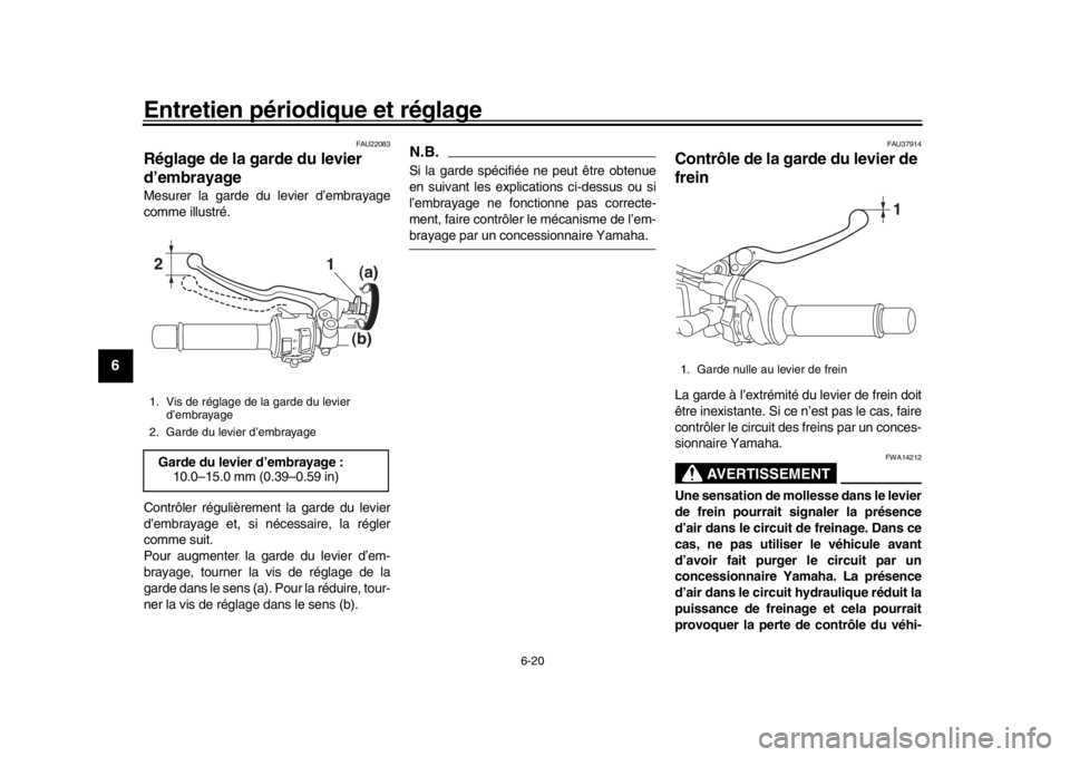 YAMAHA XSR 900 2016  Notices Demploi (in French) Entretien périodique et réglage
6-20
1
2
3
4
56
7
8
9
10
11
12
FAU22083
Réglage de la garde du levier 
d’embrayageMesurer la garde du levier d’embrayage
comme illustré.
Contrôler régulièrem