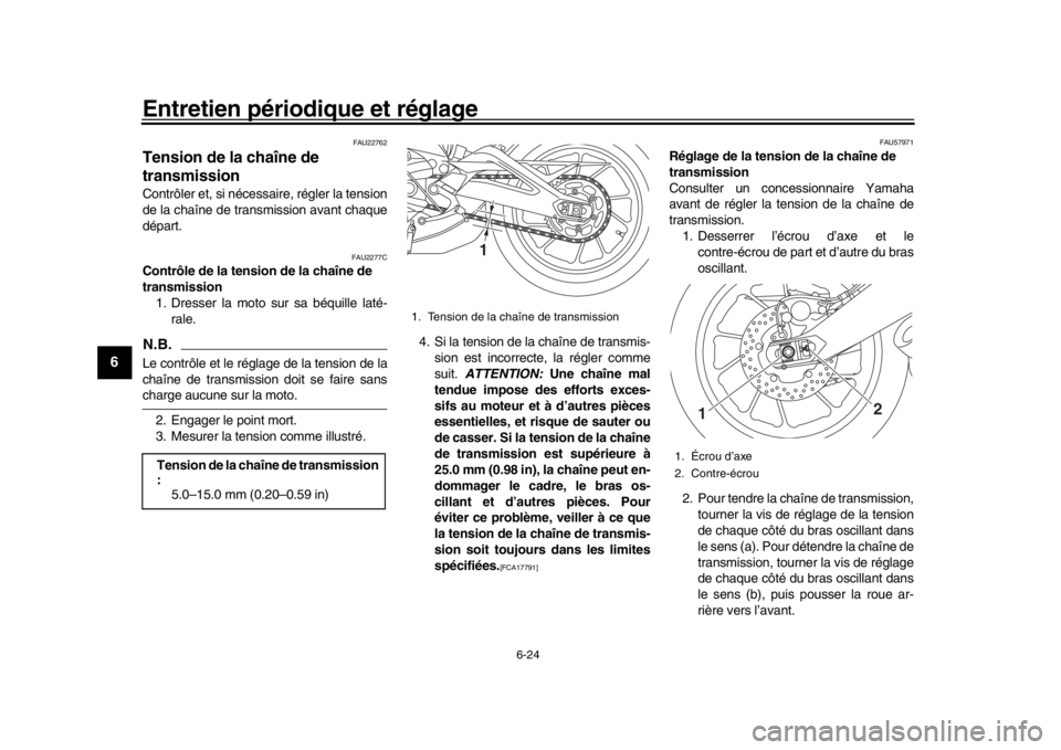 YAMAHA XSR 900 2016  Notices Demploi (in French) Entretien périodique et réglage
6-24
1
2
3
4
56
7
8
9
10
11
12
FAU22762
Tension de la chaîne de 
transmissionContrôler et, si nécessaire, régler la tension
de la chaîne de transmission avant ch