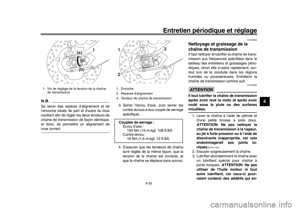 YAMAHA XSR 900 2016  Notices Demploi (in French) Entretien périodique et réglage
6-25
1
2
3
4
567
8
9
10
11
12
N.B.Se servir des repères d’alignement et de
l’encoche situés de part et d’autre du bras
oscillant afin de régler les deux tend