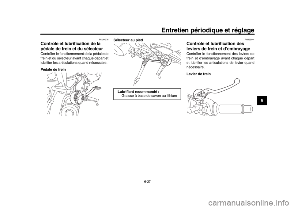 YAMAHA XSR 900 2016  Notices Demploi (in French) Entretien périodique et réglage
6-27
1
2
3
4
567
8
9
10
11
12
FAU44276
Contrôle et lubrification de la 
pédale de frein et du sélecteurContrôler le fonctionnement de la pédale de
frein et du s