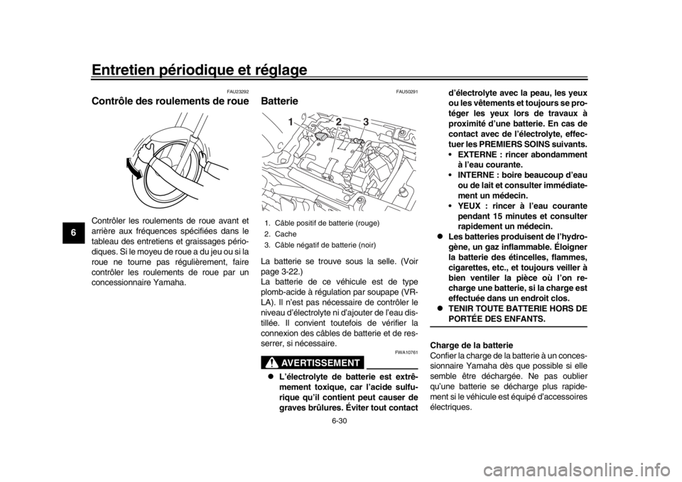 YAMAHA XSR 900 2016  Notices Demploi (in French) Entretien périodique et réglage
6-30
1
2
3
4
56
7
8
9
10
11
12
FAU23292
Contrôle des roulements de roueContrôler les roulements de roue avant et
arrière aux fréquences  spécifiées dans le
tabl