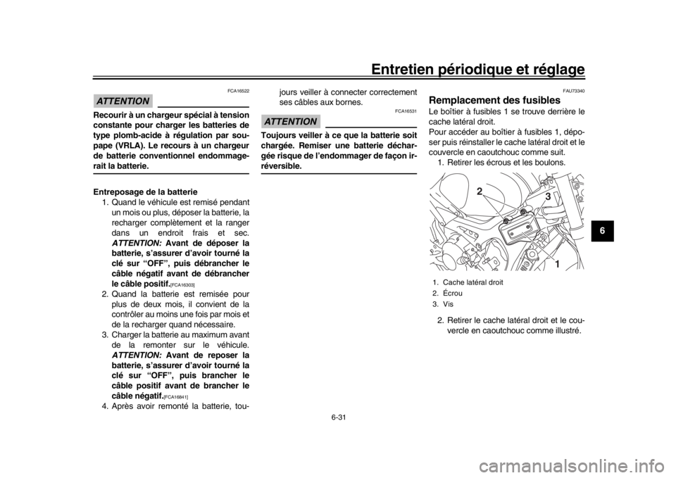 YAMAHA XSR 900 2016  Notices Demploi (in French) Entretien périodique et réglage
6-31
1
2
3
4
567
8
9
10
11
12
ATTENTION
FCA16522
Recourir à un chargeur spécial à tension
constante pour charger les batteries de
type plomb-acide à régulation p