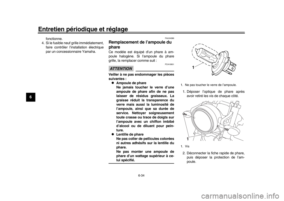 YAMAHA XSR 900 2016  Notices Demploi (in French) Entretien périodique et réglage
6-34
1
2
3
4
56
7
8
9
10
11
12
fonctionne.
4. Si le fusible neuf grille immédiatement,
faire contrôler l’installation électrique
par un concessionnaire Yamaha.
F