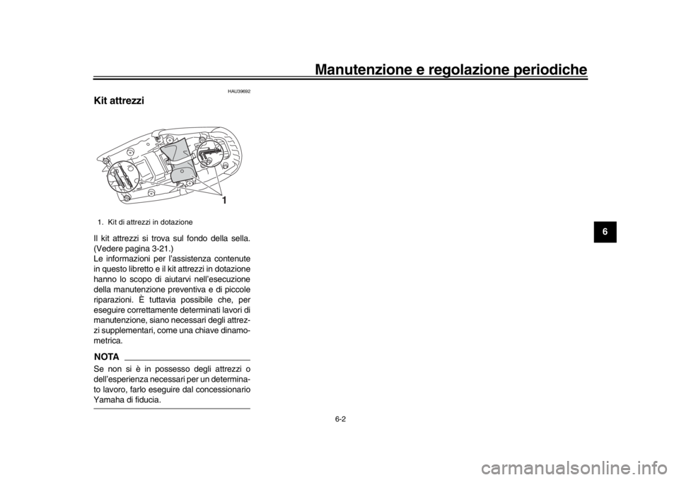 YAMAHA XSR 900 2016  Manuale duso (in Italian) Manutenzione e regolazione periodiche
6-2
1
2
3
4
567
8
9
10
11
12
HAU39692
Kit attrezziIl kit attrezzi si trova sul fondo della sella.
(Vedere pagina 3-21.)
Le informazioni per l’assistenza contenu