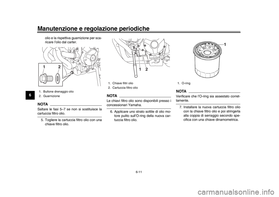 YAMAHA XSR 900 2016  Manuale duso (in Italian) Manutenzione e regolazione periodiche
6-11
1
2
3
4
56
7
8
9
10
11
12
olio e la rispettiva guarnizione per sca-
ricare l’olio dal carter.
NOTASaltare le fasi 5–7 se non si sostituisce lacartuccia f