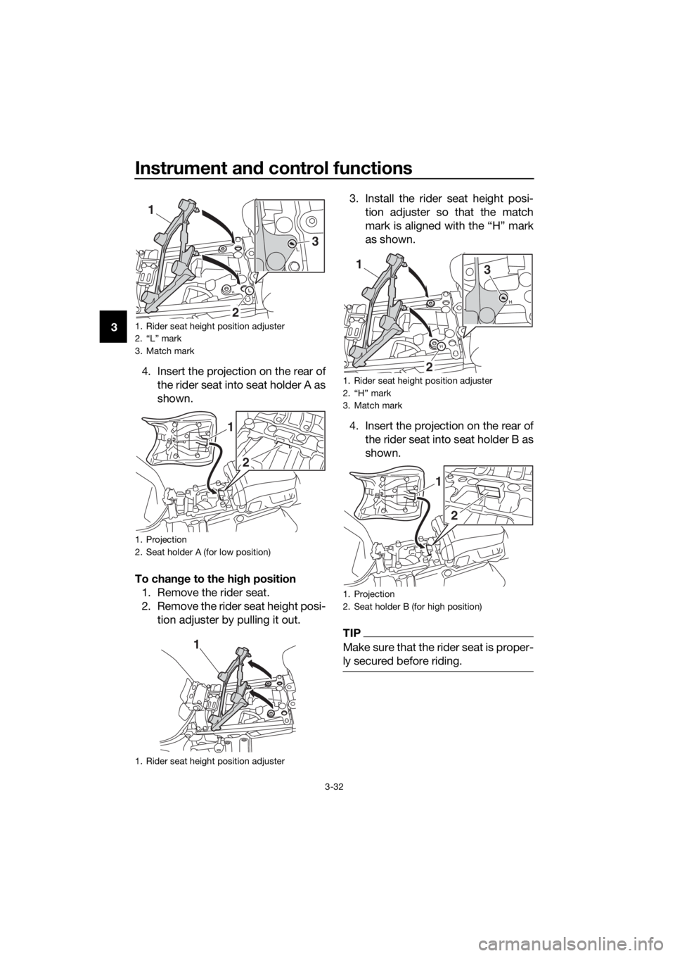 YAMAHA XT1200Z 2019  Owners Manual Instrument and control functions
3-32
3
4. Insert the projection on the rear ofthe rider seat into seat holder A as
shown.
To chan ge to the hi gh position
1. Remove the rider seat.
2. Remove the ride
